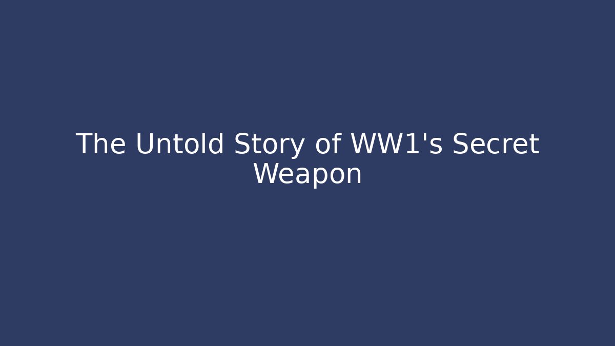 The Untold Story of WW1’s Secret Weapon
