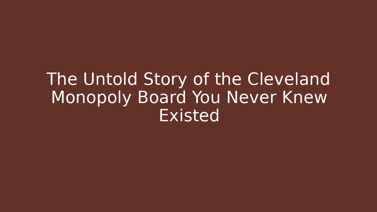 The Untold Story of the Cleveland Monopoly Board You Never Knew Existed