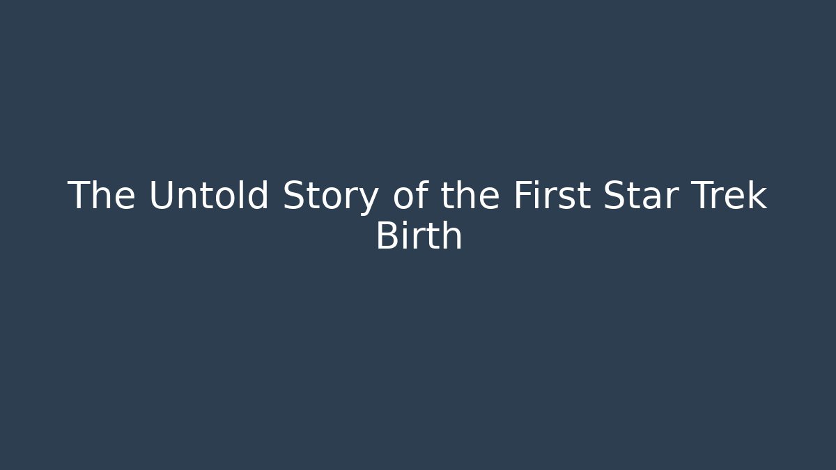 The Untold Story of the First Star Trek Birth