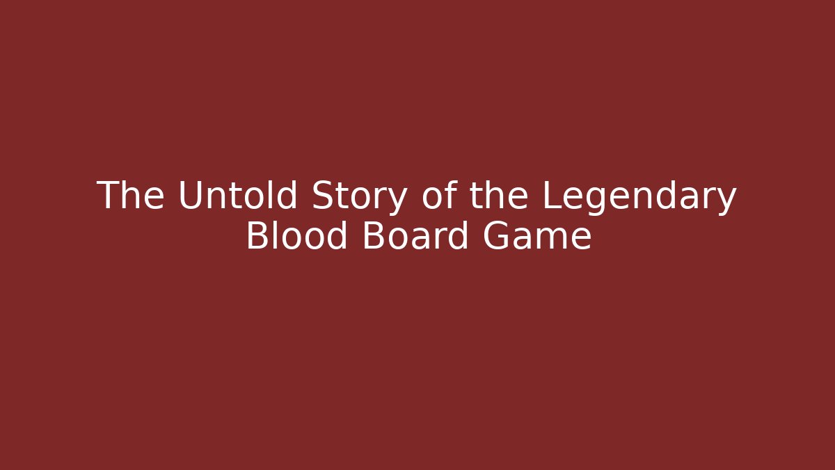The Untold Story of the Legendary Blood Board Game