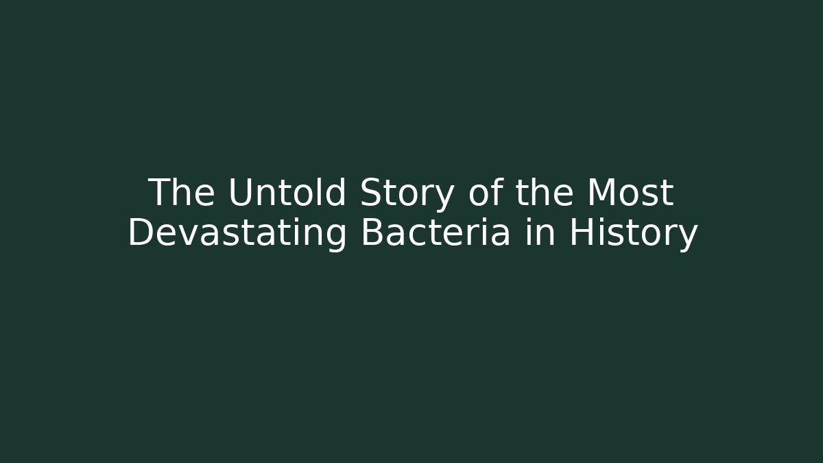 The Untold Story of the Most Devastating Bacteria in History