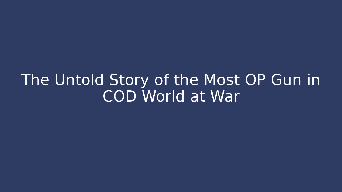 The Untold Story of the Most OP Gun in COD World at War