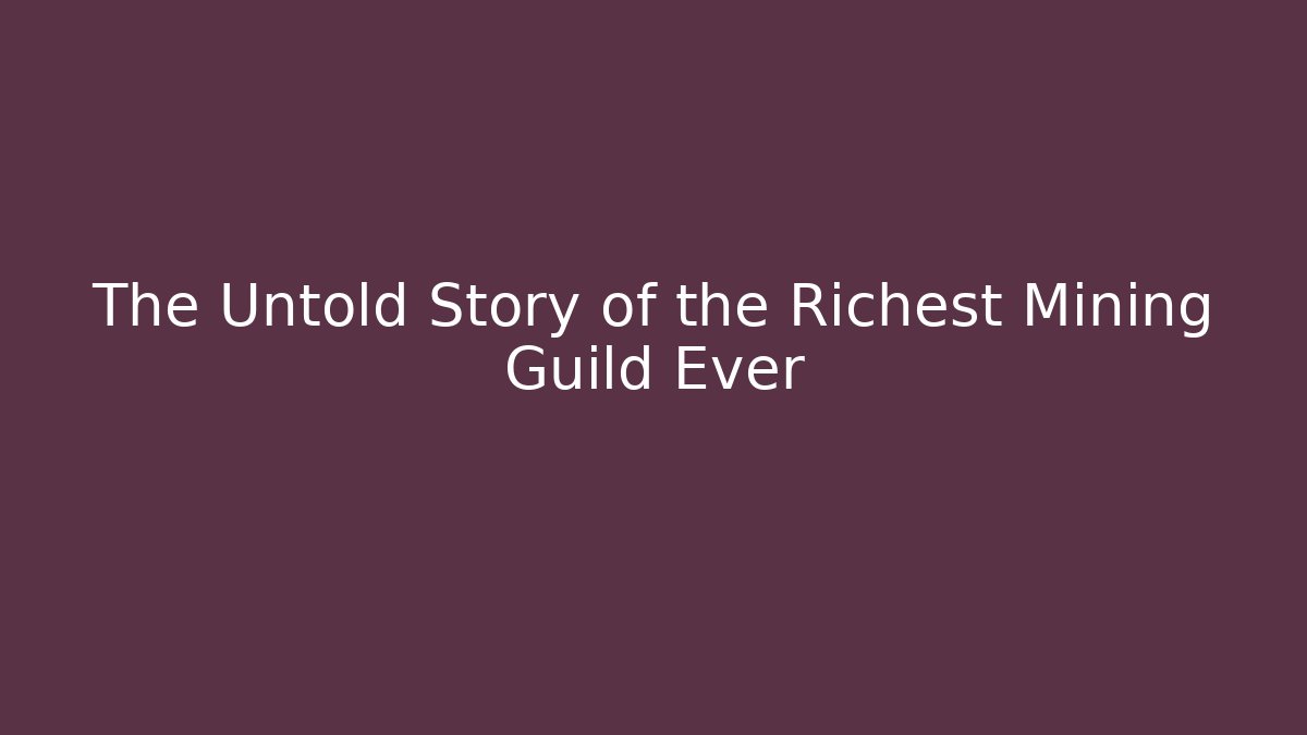 The Untold Story of the Richest Mining Guild Ever