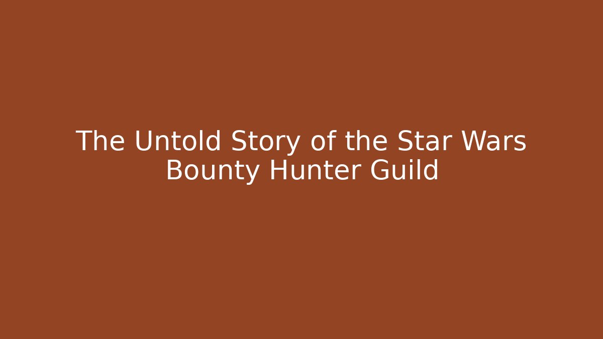 The Untold Story of the Star Wars Bounty Hunter Guild