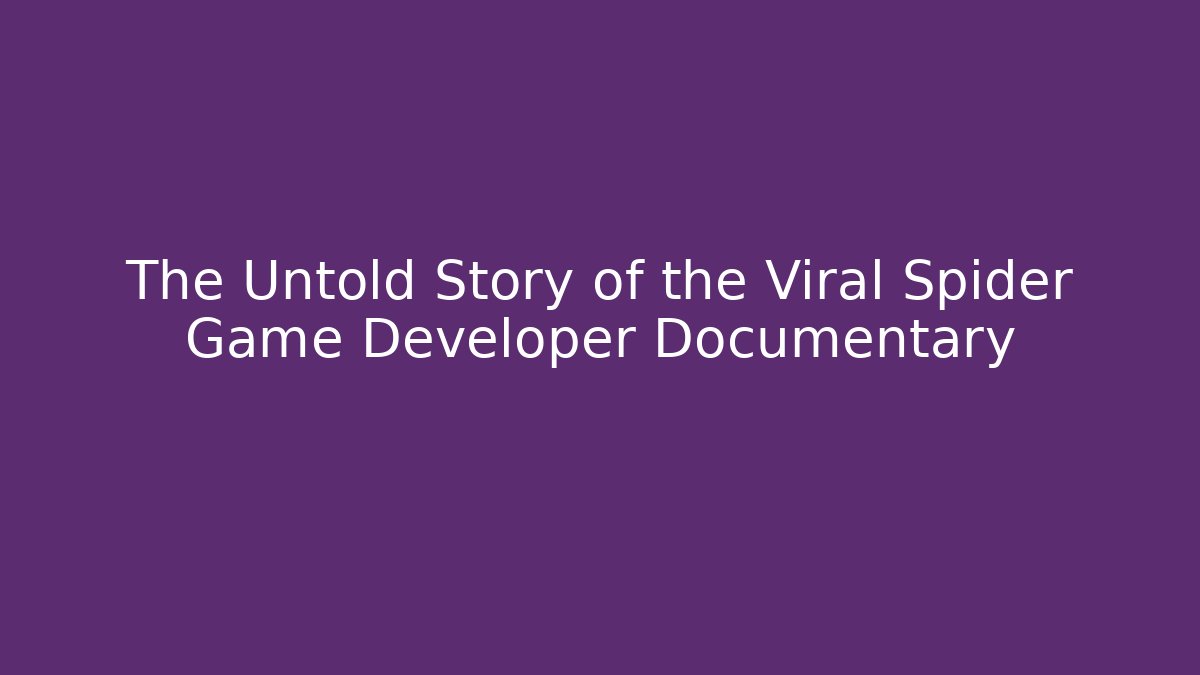 The Untold Story of the Viral Spider Game Developer Documentary