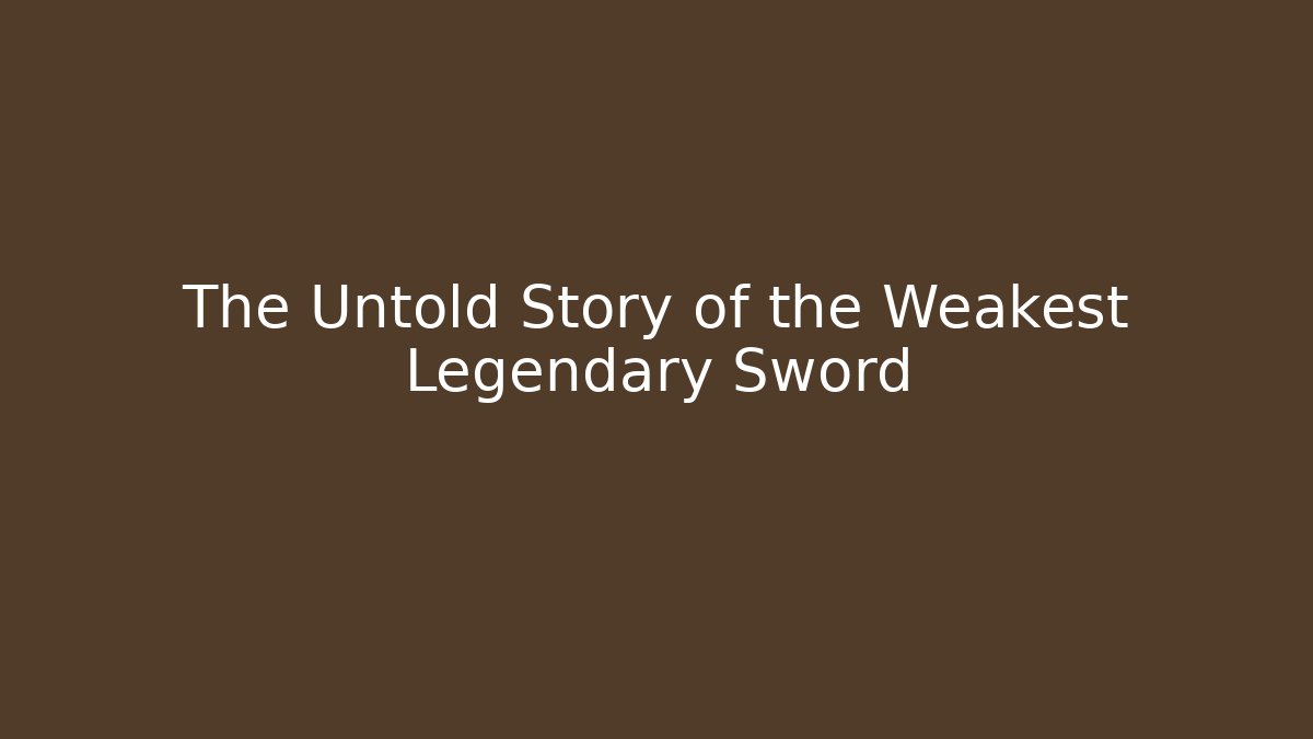 The Untold Story of the Weakest Legendary Sword