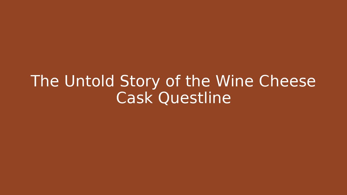 The Untold Story of the Wine Cheese Cask Questline