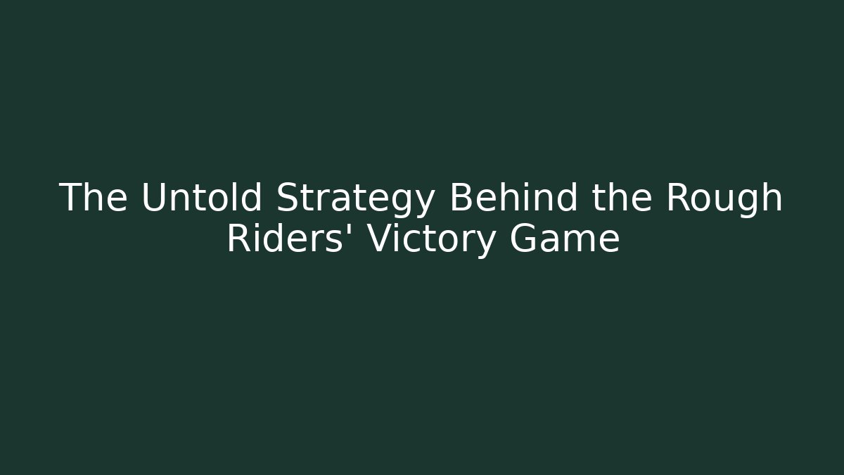 The Untold Strategy Behind the Rough Riders' Victory Game