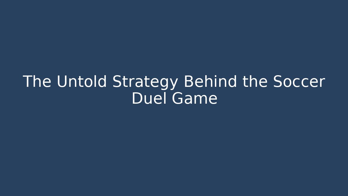 The Untold Strategy Behind the Soccer Duel Game