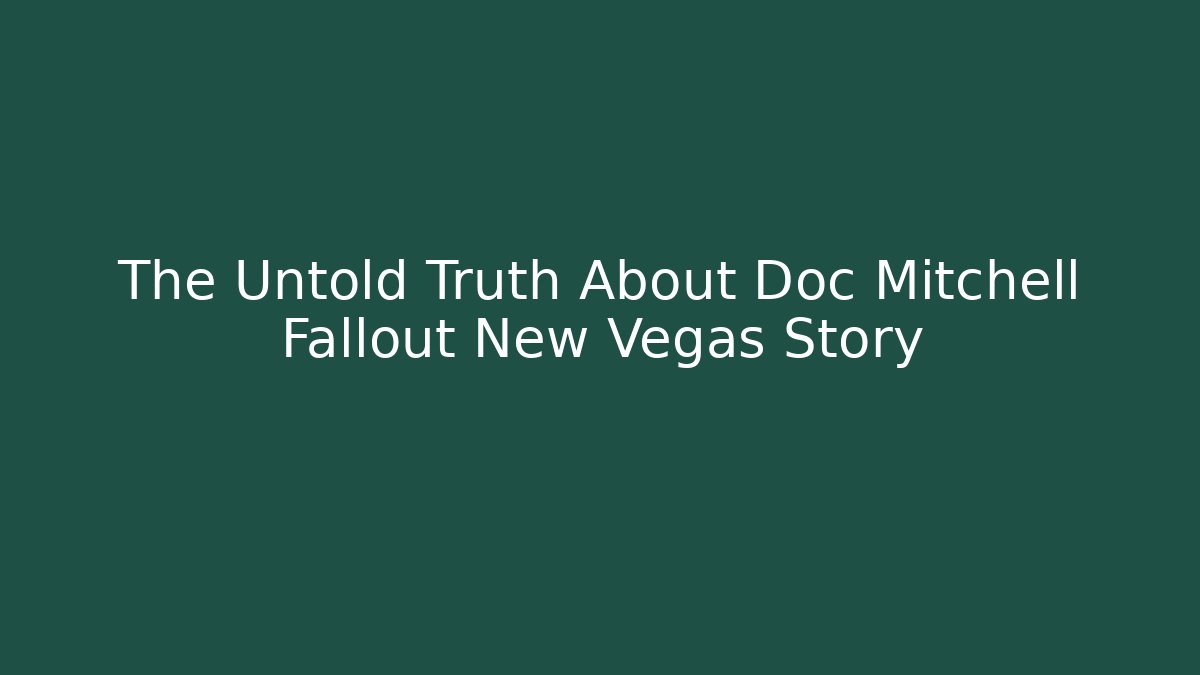 The Untold Truth About Doc Mitchell Fallout New Vegas Story