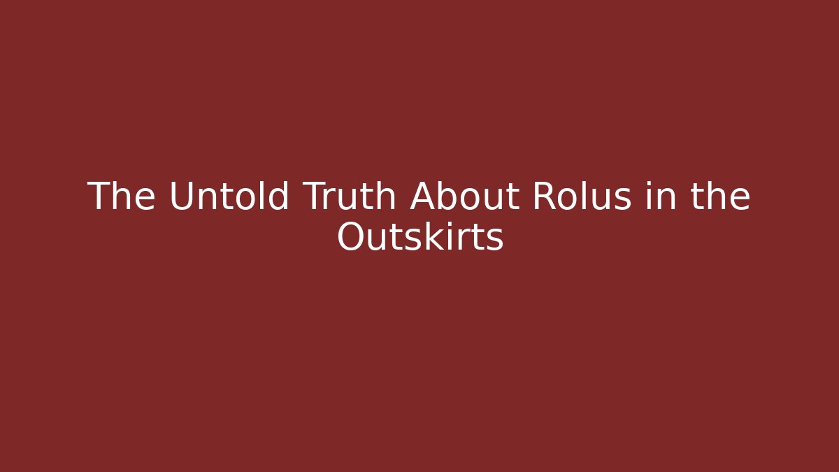 The Untold Truth About Rolus in the Outskirts