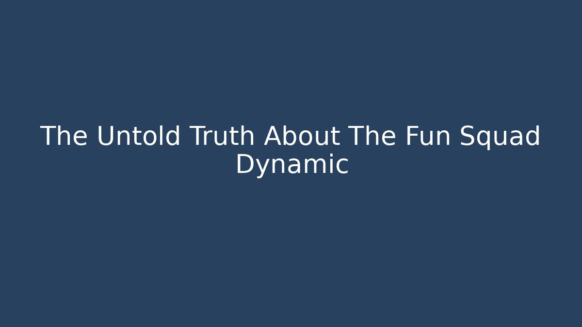 The Untold Truth About The Fun Squad Dynamic