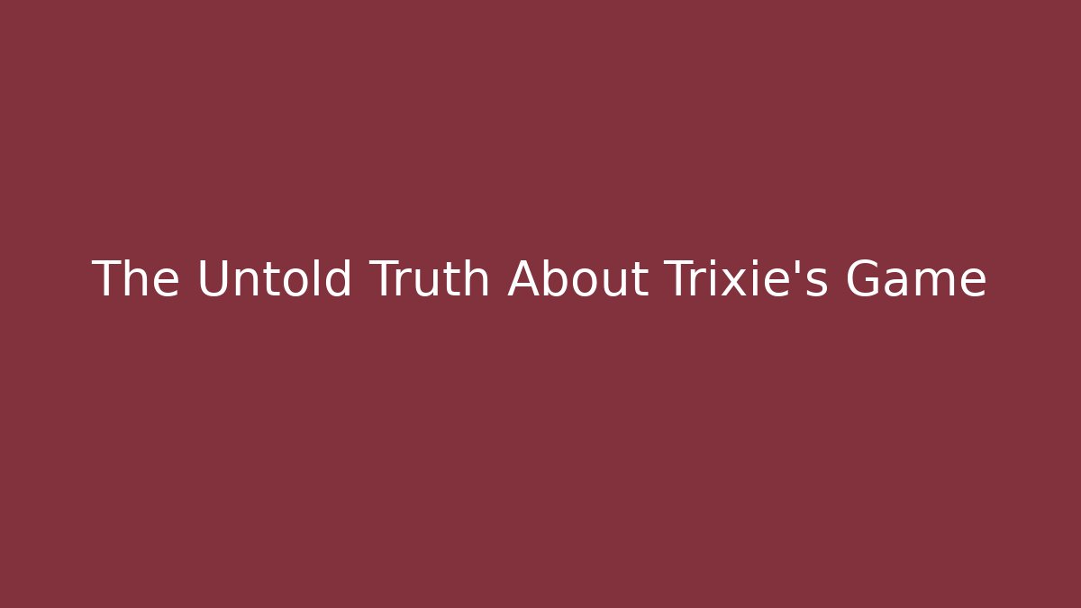 The Untold Truth About Trixie's Game