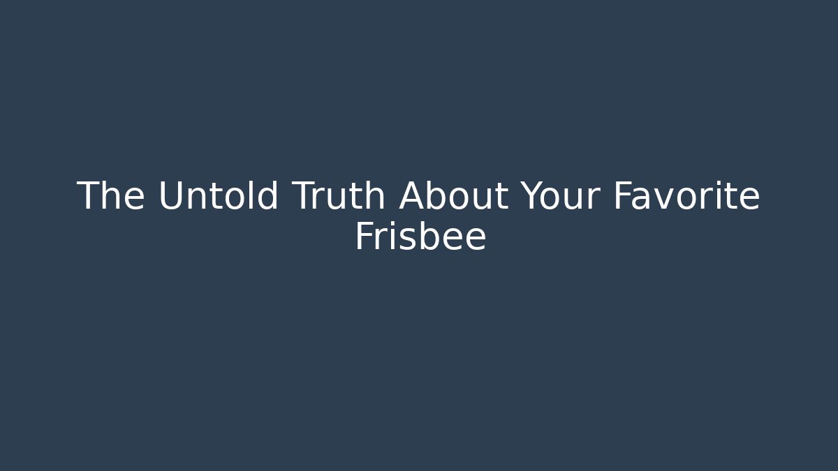 The Untold Truth About Your Favorite Frisbee