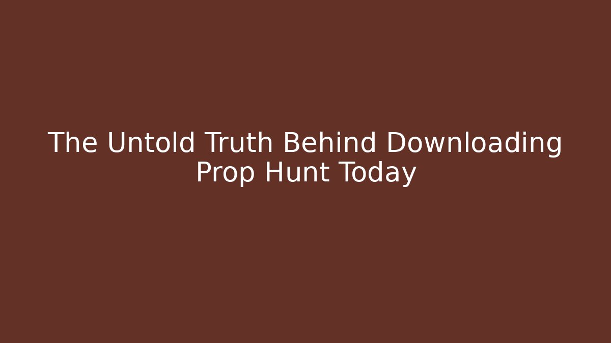The Untold Truth Behind Downloading Prop Hunt Today