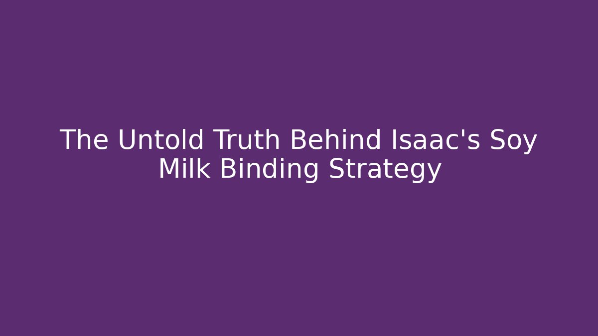 The Untold Truth Behind Isaac's Soy Milk Binding Strategy