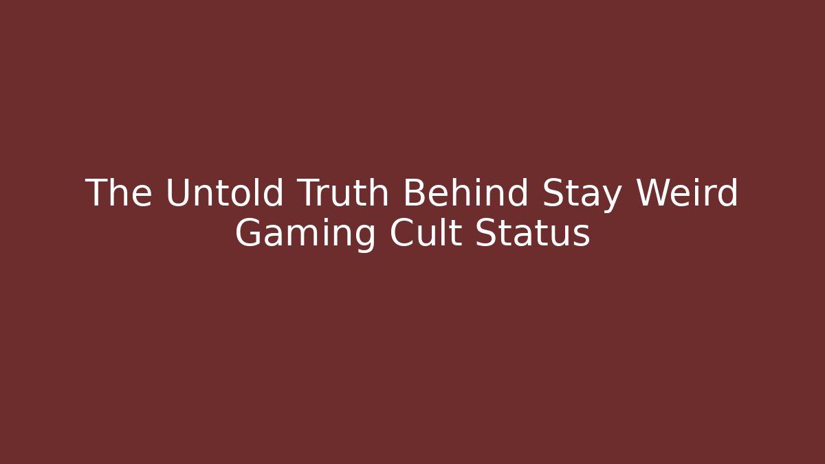 The Untold Truth Behind Stay Weird Gaming Cult Status