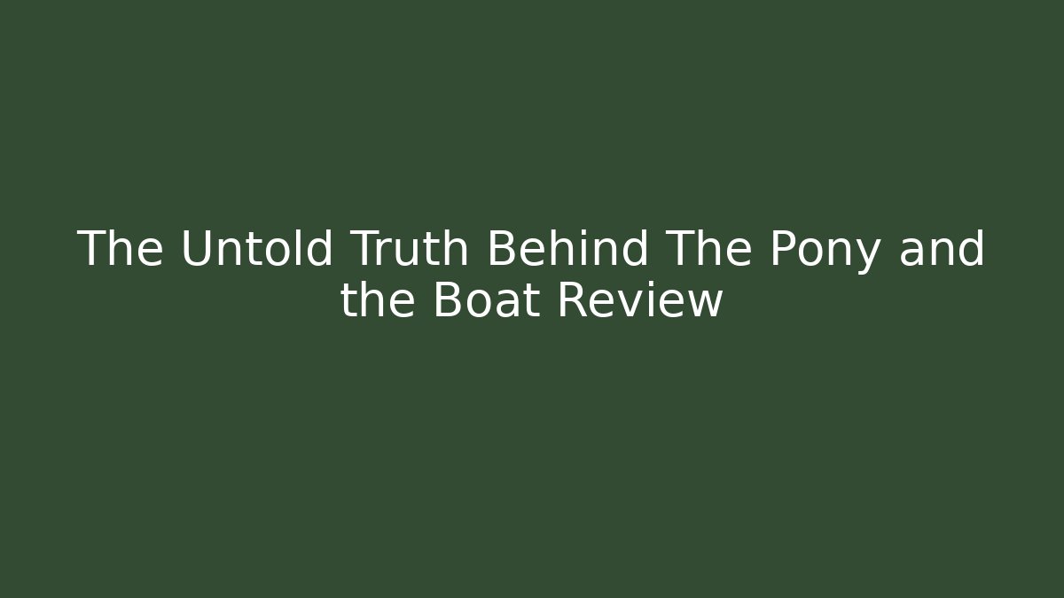 The Untold Truth Behind The Pony and the Boat Review