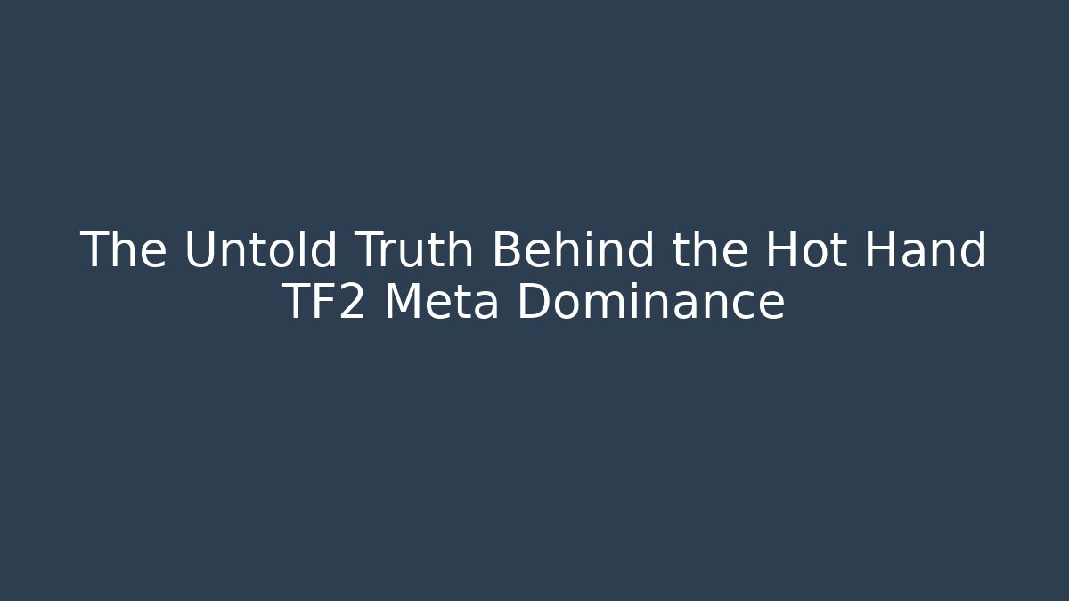 The Untold Truth Behind the Hot Hand TF2 Meta Dominance
