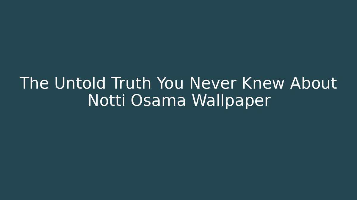 The Untold Truth You Never Knew About Notti Osama Wallpaper