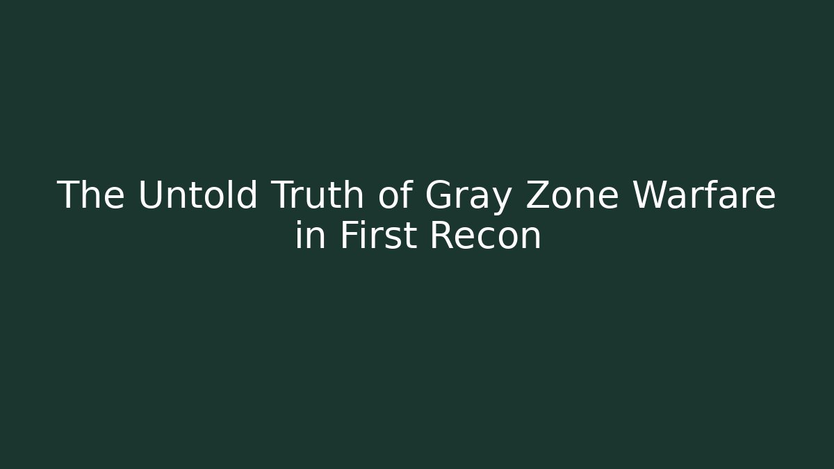 The Untold Truth of Gray Zone Warfare in First Recon - Celivion