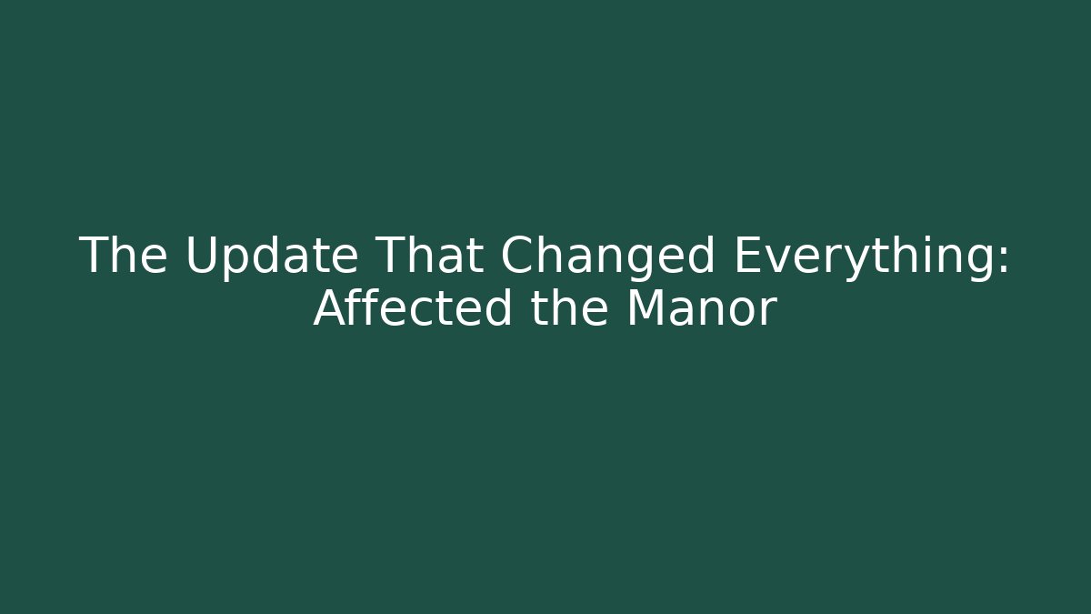 The Update That Changed Everything: Affected the Manor - Celivion