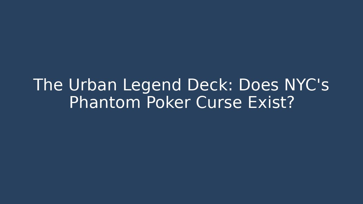 The Urban Legend Deck: Does NYC's Phantom Poker Curse Exist? - Celivion