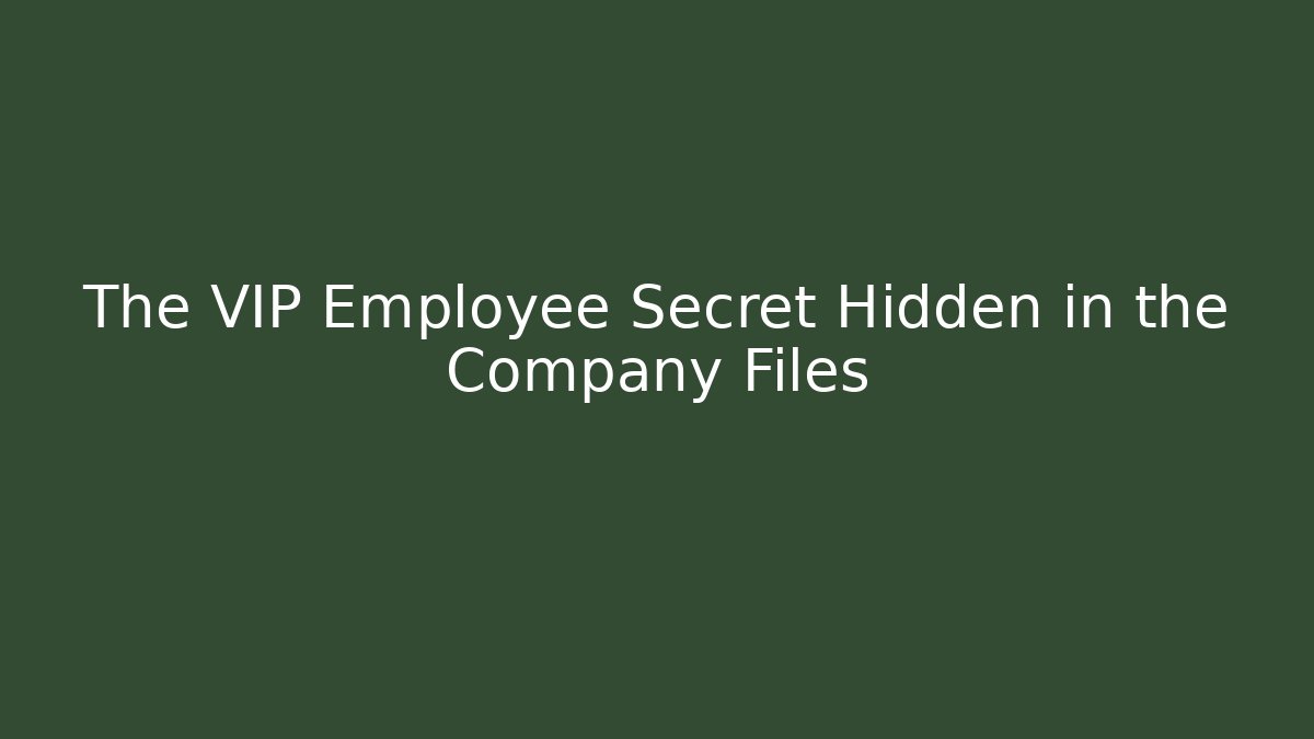 The VIP Employee Secret Hidden in the Company Files