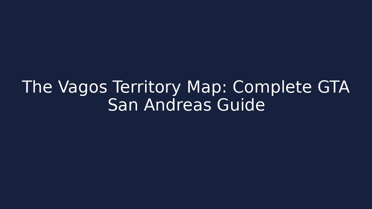The Vagos Territory Map: Complete GTA San Andreas Guide