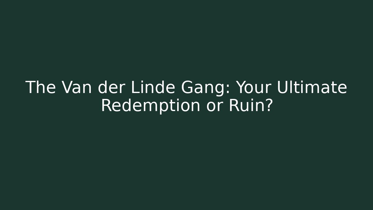 The Van der Linde Gang: Your Ultimate Redemption or Ruin?