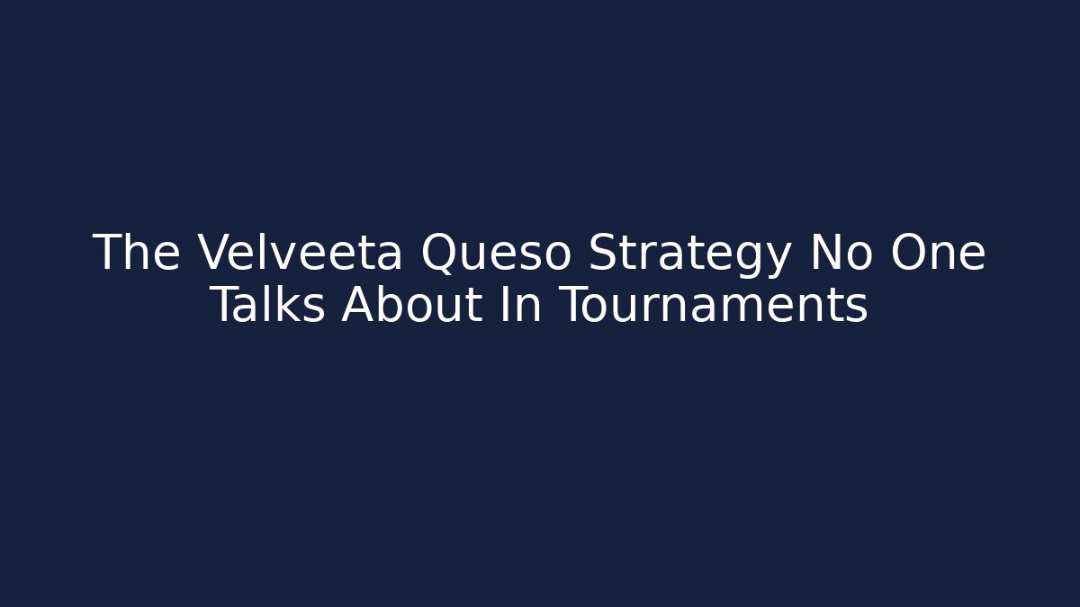 The Velveeta Queso Strategy No One Talks About In Tournaments