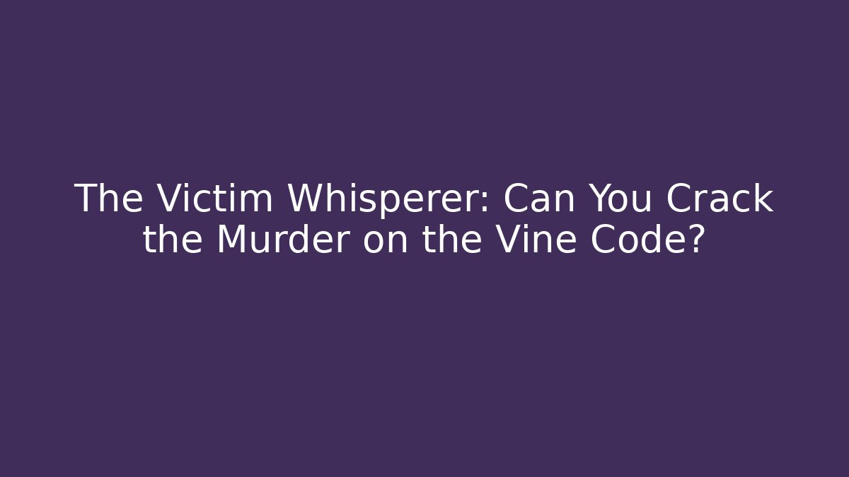 The Victim Whisperer: Can You Crack the Murder on the Vine Code?