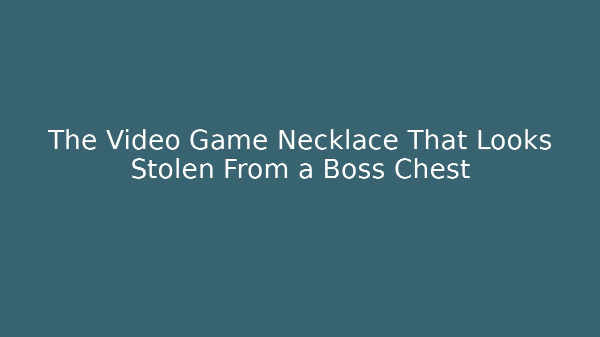 The Video Game Necklace That Looks Stolen From a Boss Chest
