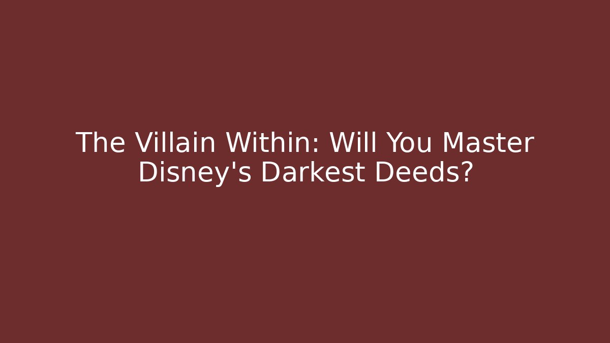 The Villain Within: Will You Master Disney's Darkest Deeds?