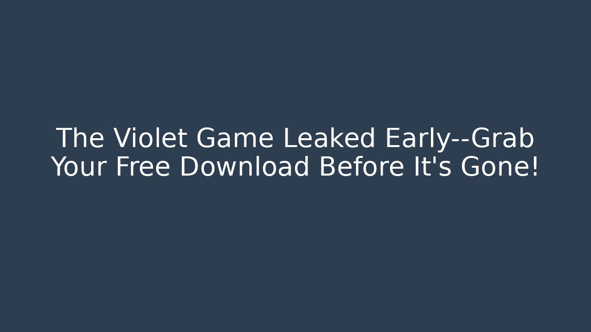 The Violet Game Leaked Early—Grab Your Free Download Before It’s Gone!