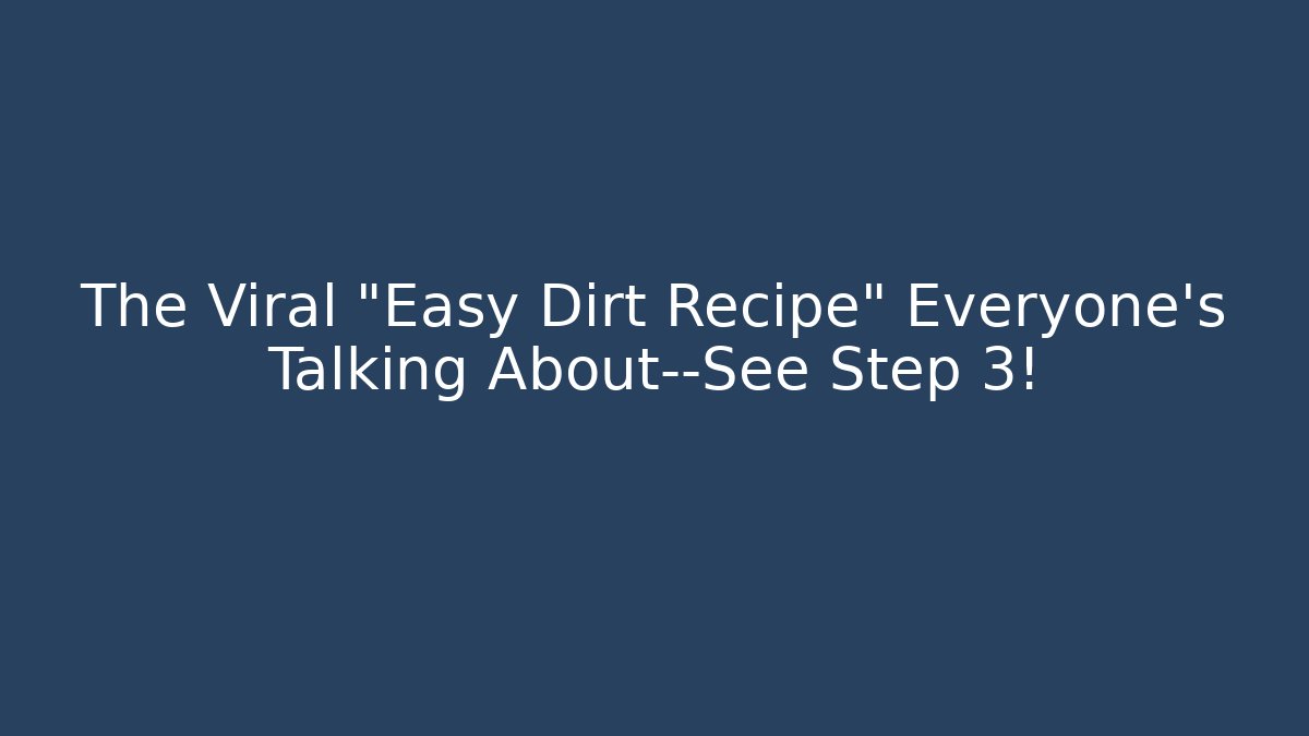 The Viral "Easy Dirt Recipe" Everyone's Talking About—See Step 3! - Celivion