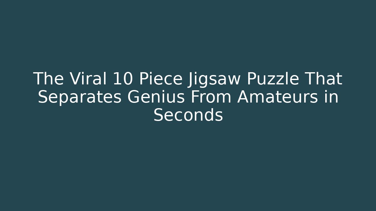 The Viral 10 Piece Jigsaw Puzzle That Separates Genius From Amateurs in Seconds
