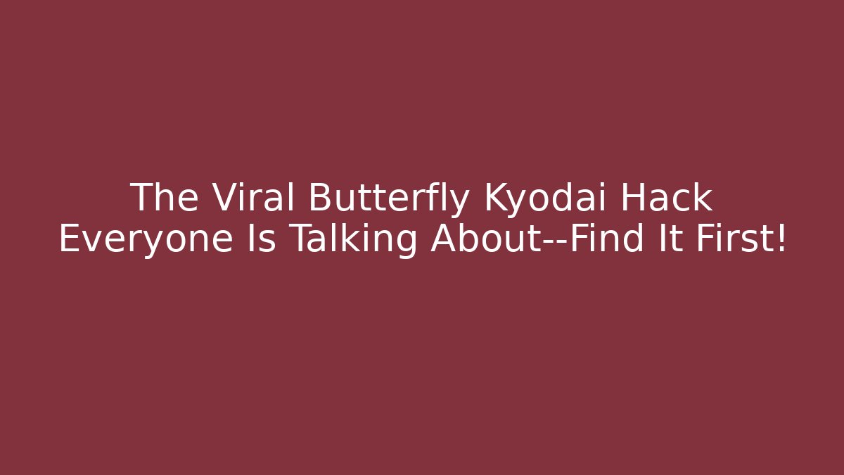 The Viral Butterfly Kyodai Hack Everyone Is Talking About—Find It First!