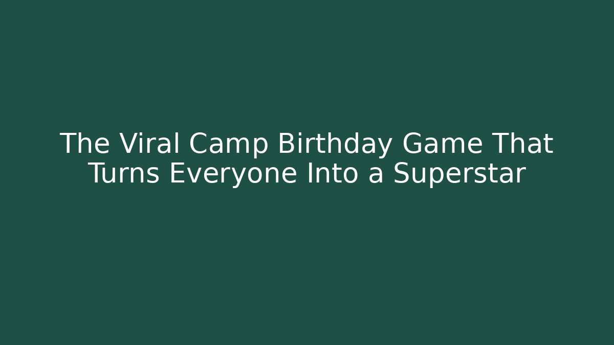 The Viral Camp Birthday Game That Turns Everyone Into a Superstar - Celivion