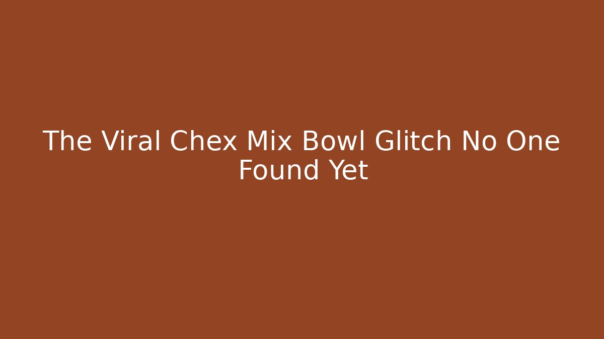 The Viral Chex Mix Bowl Glitch No One Found Yet
