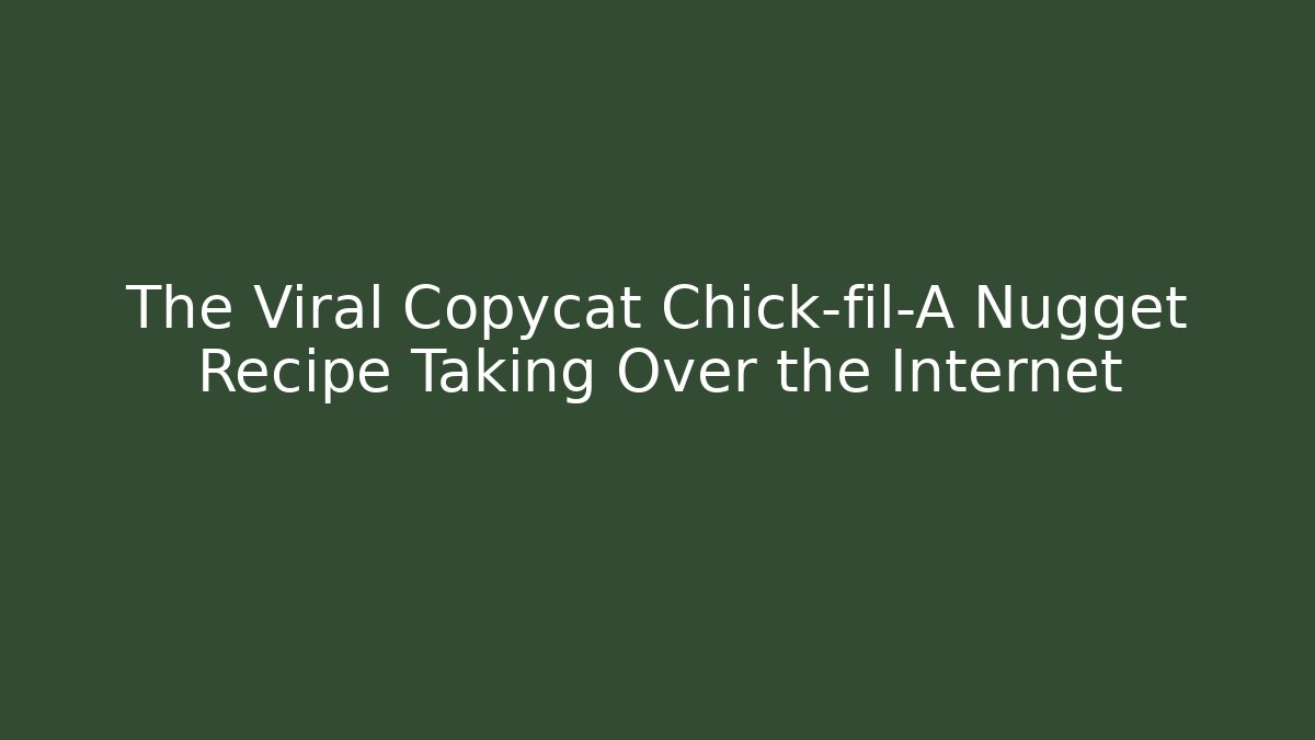 The Viral Copycat Chick-fil-A Nugget Recipe Taking Over the Internet