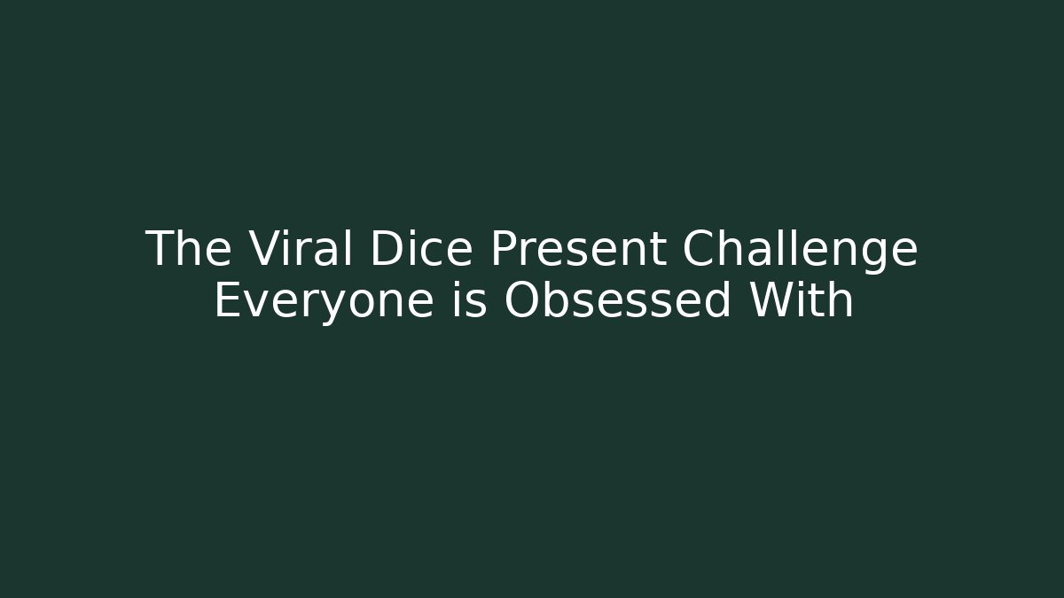 The Viral Dice Present Challenge Everyone is Obsessed With