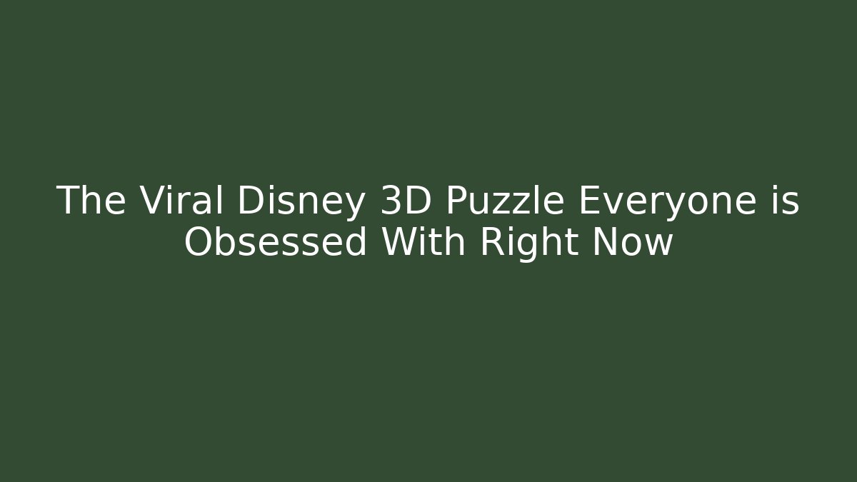 The Viral Disney 3D Puzzle Everyone is Obsessed With Right Now