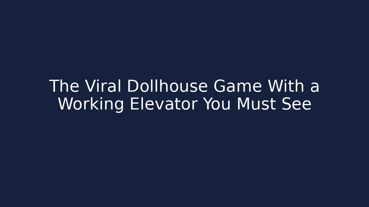 The Viral Dollhouse Game With a Working Elevator You Must See