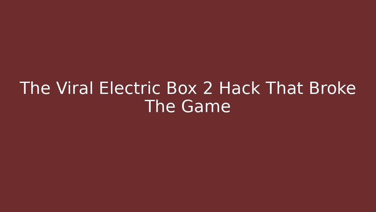 The Viral Electric Box 2 Hack That Broke The Game