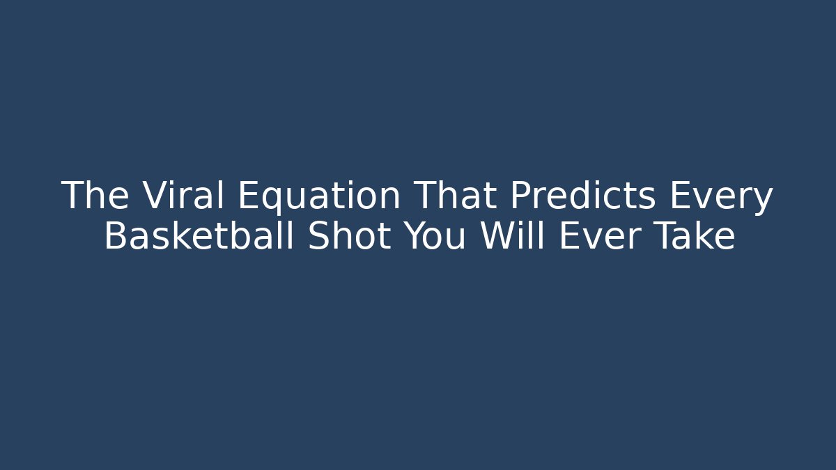The Viral Equation That Predicts Every Basketball Shot You Will Ever Take