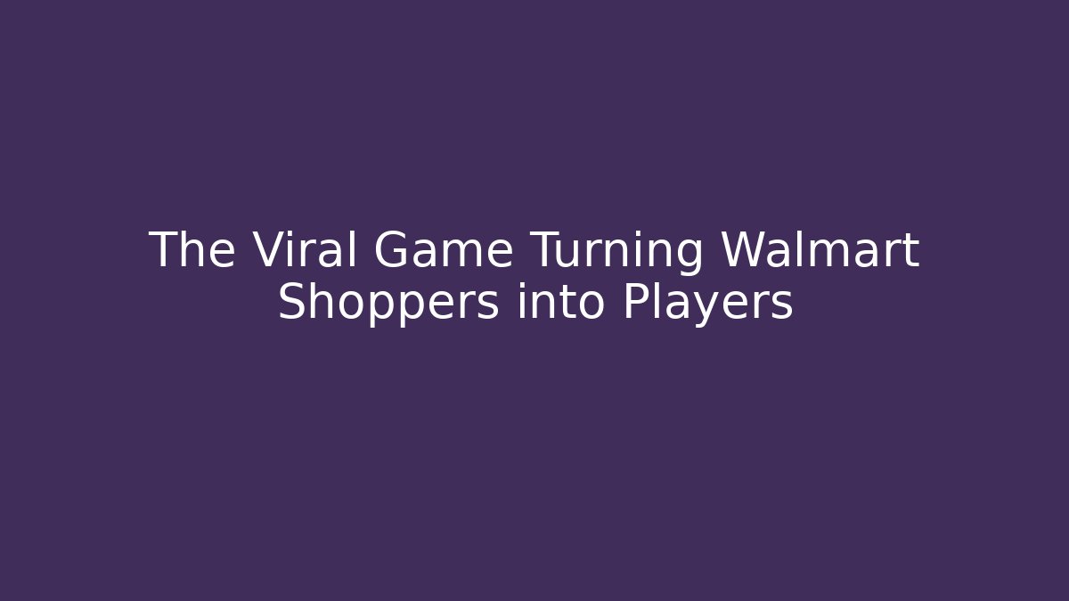 The Viral Game Turning Walmart Shoppers into Players