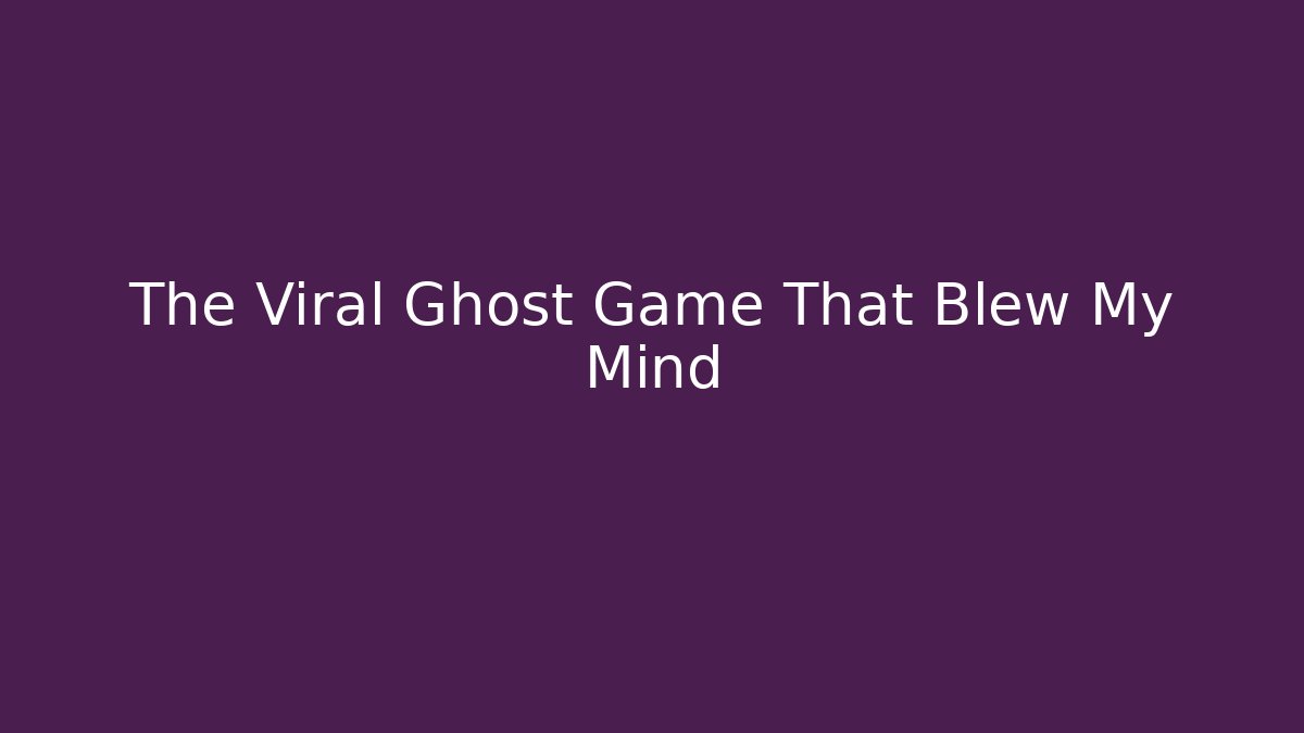 The Viral Ghost Game That Blew My Mind