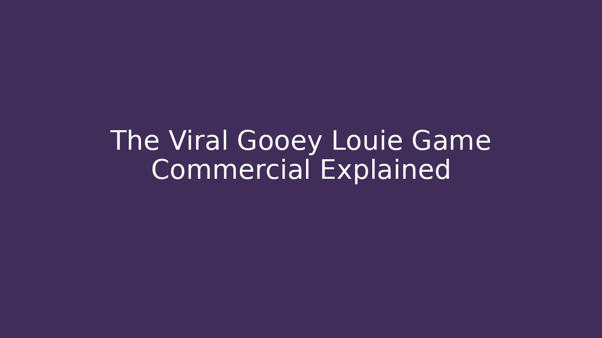 The Viral Gooey Louie Game Commercial Explained