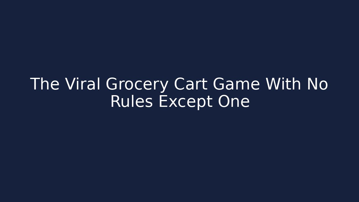 The Viral Grocery Cart Game With No Rules Except One